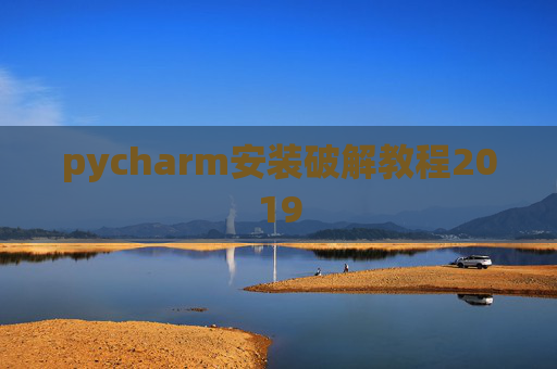 pycharm安装破解教程2019 pycharm安装破解教程2019